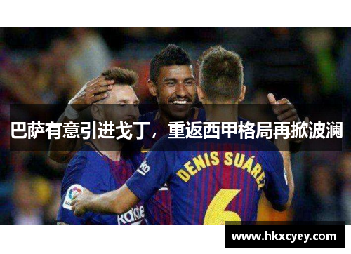 巴萨有意引进戈丁，重返西甲格局再掀波澜