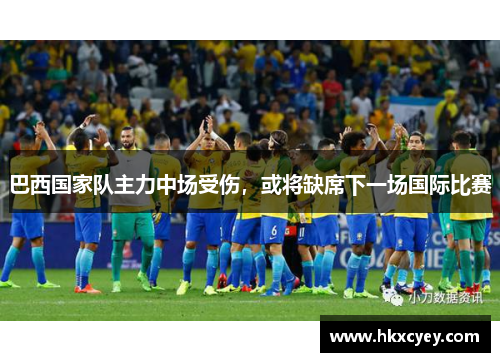 巴西国家队主力中场受伤，或将缺席下一场国际比赛