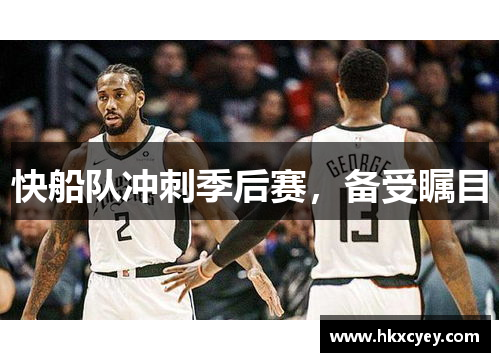 快船队冲刺季后赛，备受瞩目