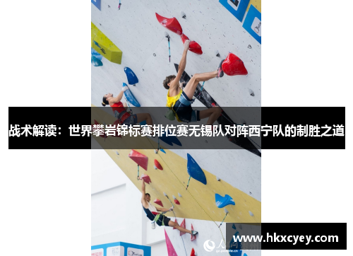 战术解读：世界攀岩锦标赛排位赛无锡队对阵西宁队的制胜之道